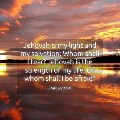 Picture 05 - Psalms 27:1 ASV - Jehovah is my light and my salvation; Whom shall - Bible Verse Picture
