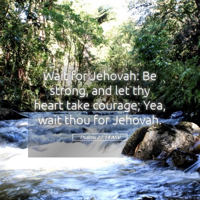 Picture 05 - Psalms 27:14 ASV - Wait for Jehovah: Be strong, and let thy heart - Bible Verse Picture