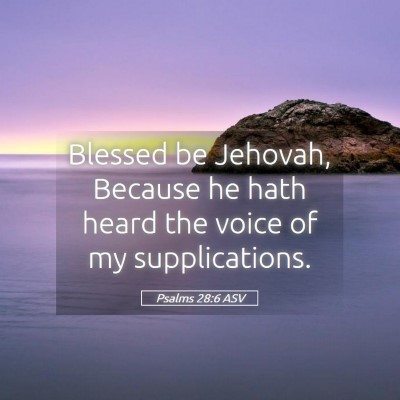 Picture 05 - Psalms 28:6 ASV - Blessed be Jehovah, Because he hath heard the - Bible Verse Picture