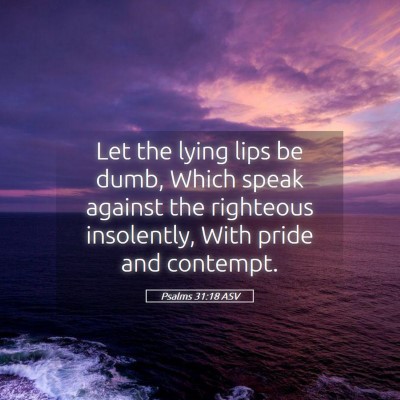 Picture 05 - Psalms 31:18 ASV - Let the lying lips be dumb, Which speak against - Bible Verse Picture