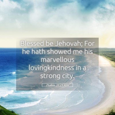 Picture 05 - Psalms 31:21 ASV - Blessed be Jehovah; For he hath showed me his - Bible Verse Picture