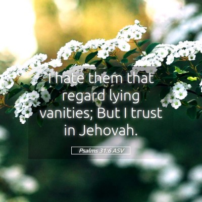 Picture 05 - Psalms 31:6 ASV - I hate them that regard lying vanities; But I - Bible Verse Picture