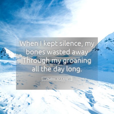 Picture 05 - Psalms 32:3 ASV - When I kept silence, my bones wasted away Through - Bible Verse Picture