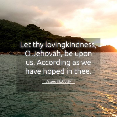 Picture 05 - Psalms 33:22 ASV - Let thy lovingkindness, O Jehovah, be upon us, - Bible Verse Picture