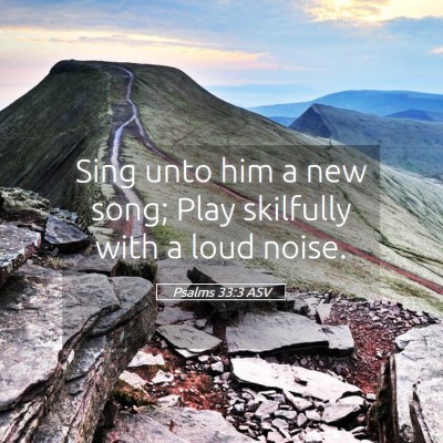 Picture 05 - Psalms 33:3 ASV - Sing unto him a new song; Play skilfully with a - Bible Verse Picture