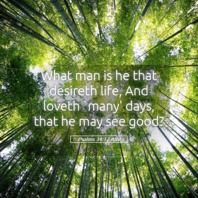 Picture 05 - Psalms 34:12 ASV - What man is he that desireth life, And loveth - Bible Verse Picture