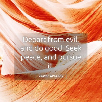 Picture 05 - Psalms 34:14 ASV - Depart from evil, and do good; Seek peace, and - Bible Verse Picture