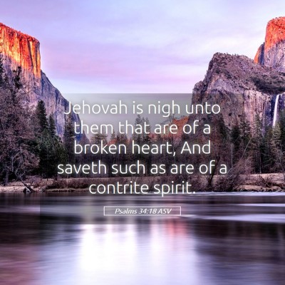 Picture 05 - Psalms 34:18 ASV - Jehovah is nigh unto them that are of a broken - Bible Verse Picture