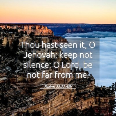 Picture 05 - Psalms 35:22 ASV - Thou hast seen it, O Jehovah; keep not silence: O - Bible Verse Picture