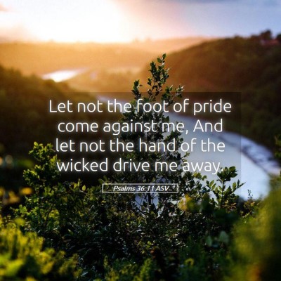 Picture 05 - Psalms 36:11 ASV - Let not the foot of pride come against me, And - Bible Verse Picture
