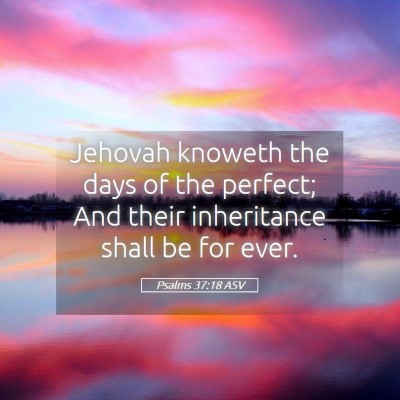 Picture 05 - Psalms 37:18 ASV - Jehovah knoweth the days of the perfect; And - Bible Verse Picture