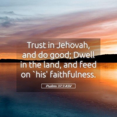 Picture 05 - Psalms 37:3 ASV - Trust in Jehovah, and do good; Dwell in the land, - Bible Verse Picture