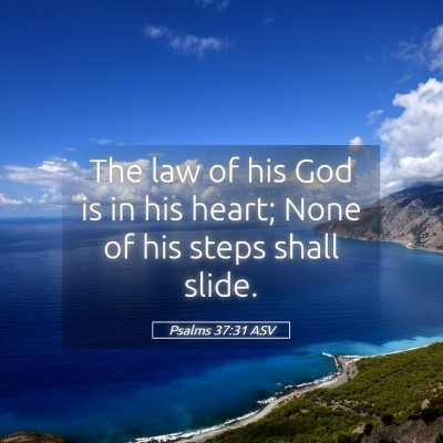 Picture 05 - Psalms 37:31 ASV - The law of his God is in his heart; None of his - Bible Verse Picture