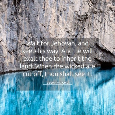 Picture 05 - Psalms 37:34 ASV - Wait for Jehovah, and keep his way, And he will - Bible Verse Picture