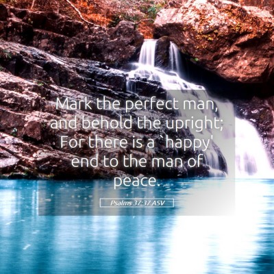 Picture 05 - Psalms 37:37 ASV - Mark the perfect man, and behold the upright; For - Bible Verse Picture