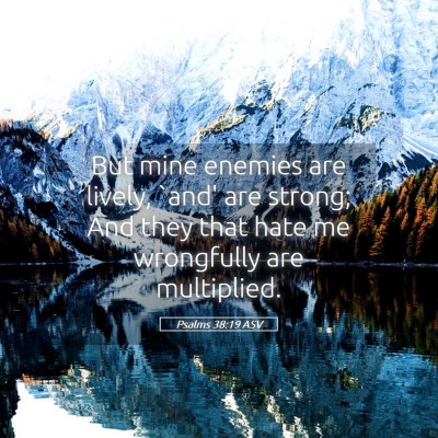 Picture 05 - Psalms 38:19 ASV - But mine enemies are lively, `and' are strong; - Bible Verse Picture