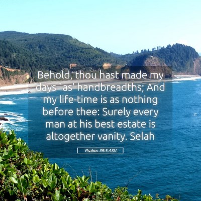 Picture 05 - Psalms 39:5 ASV - Behold, thou hast made my days `as' handbreadths; - Bible Verse Picture