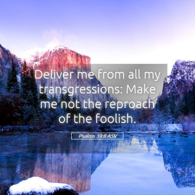 Picture 05 - Psalms 39:8 ASV - Deliver me from all my transgressions: Make me - Bible Verse Picture