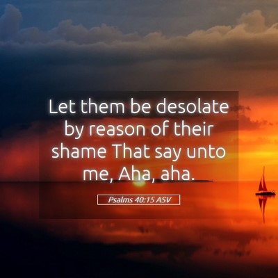 Picture 05 - Psalms 40:15 ASV - Let them be desolate by reason of their shame - Bible Verse Picture