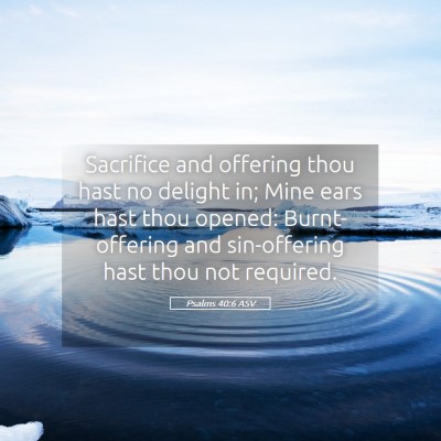 Picture 05 - Psalms 40:6 ASV - Sacrifice and offering thou hast no delight in; - Bible Verse Picture