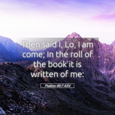 Picture 05 - Psalms 40:7 ASV - Then said I, Lo, I am come; In the roll of the - Bible Verse Picture