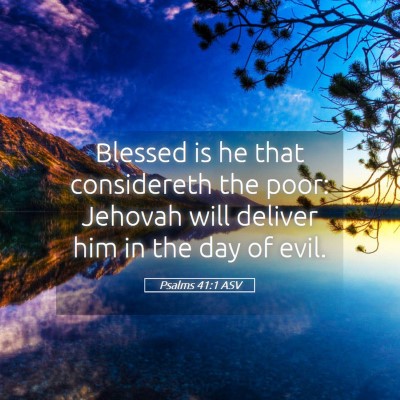 Picture 05 - Psalms 41:1 ASV - Blessed is he that considereth the poor: Jehovah - Bible Verse Picture