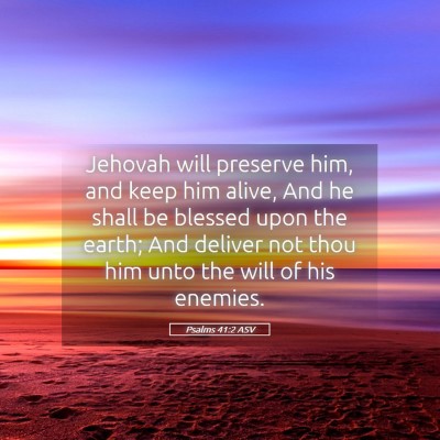 Picture 05 - Psalms 41:2 ASV - Jehovah will preserve him, and keep him alive, - Bible Verse Picture