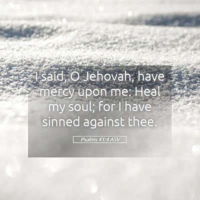 Picture 05 - Psalms 41:4 ASV - I said, O Jehovah, have mercy upon me: Heal my - Bible Verse Picture