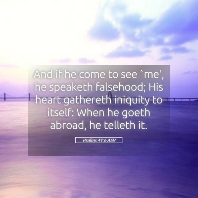 Picture 05 - Psalms 41:6 ASV - And if he come to see `me', he speaketh - Bible Verse Picture