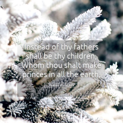 Picture 05 - Psalms 45:16 ASV - Instead of thy fathers shall be thy children, - Bible Verse Picture