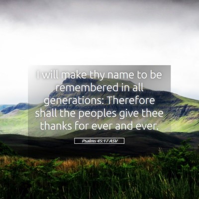 Picture 05 - Psalms 45:17 ASV - I will make thy name to be remembered in all - Bible Verse Picture