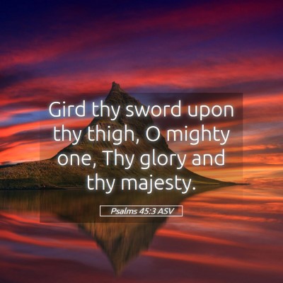Picture 05 - Psalms 45:3 ASV - Gird thy sword upon thy thigh, O mighty one, Thy - Bible Verse Picture