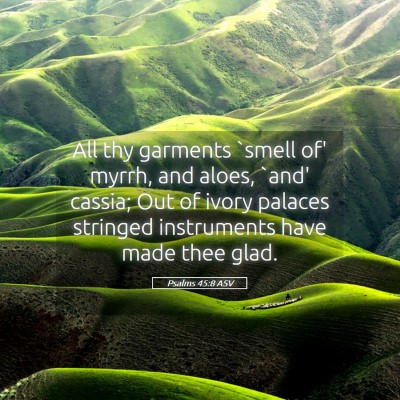 Picture 05 - Psalms 45:8 ASV - All thy garments `smell of' myrrh, and aloes, - Bible Verse Picture