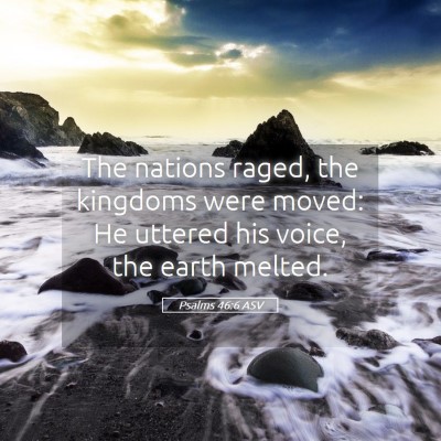 Picture 05 - Psalms 46:6 ASV - The nations raged, the kingdoms were moved: He - Bible Verse Picture