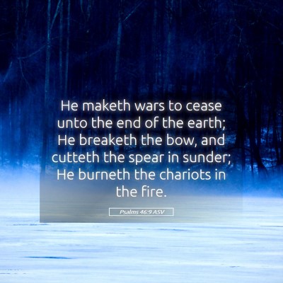 Picture 05 - Psalms 46:9 ASV - He maketh wars to cease unto the end of the - Bible Verse Picture