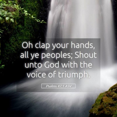 Picture 05 - Psalms 47:1 ASV - Oh clap your hands, all ye peoples; Shout unto - Bible Verse Picture