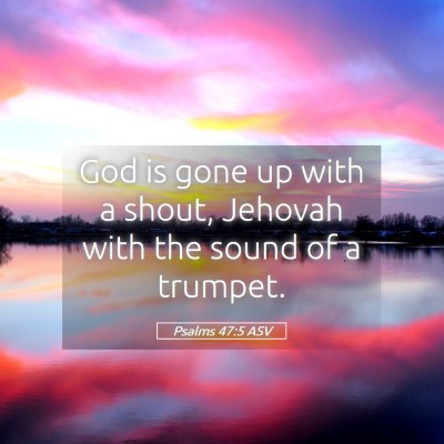 Picture 05 - Psalms 47:5 ASV - God is gone up with a shout, Jehovah with the - Bible Verse Picture