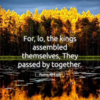 Picture 05 - Psalms 48:4 ASV - For, lo, the kings assembled themselves, They - Bible Verse Picture