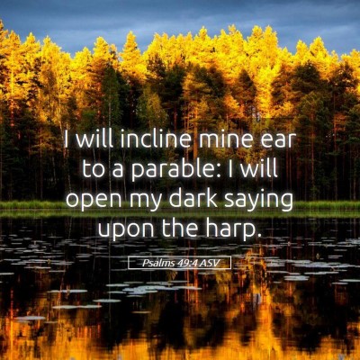 Picture 05 - Psalms 49:4 ASV - I will incline mine ear to a parable: I will open - Bible Verse Picture