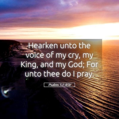 Picture 05 - Psalms 5:2 ASV - Hearken unto the voice of my cry, my King, and my - Bible Verse Picture