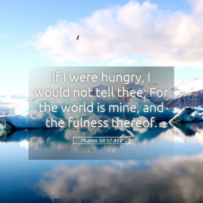 Picture 05 - Psalms 50:12 ASV - If I were hungry, I would not tell thee; For the - Bible Verse Picture