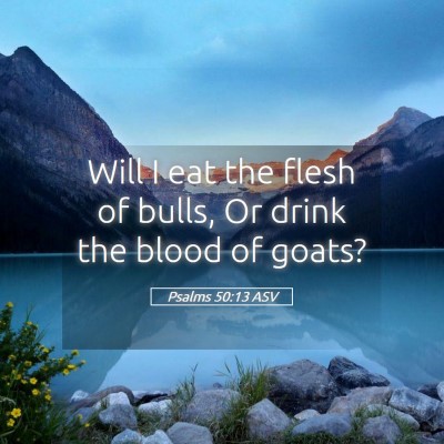 Picture 05 - Psalms 50:13 ASV - Will I eat the flesh of bulls, Or drink the blood - Bible Verse Picture