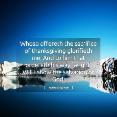 Picture 05 - Psalms 50:23 ASV - Whoso offereth the sacrifice of thanksgiving - Bible Verse Picture