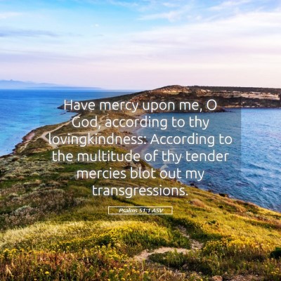 Picture 05 - Psalms 51:1 ASV - Have mercy upon me, O God, according to thy - Bible Verse Picture