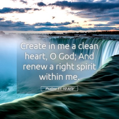 Picture 05 - Psalms 51:10 ASV - Create in me a clean heart, O God; And renew a - Bible Verse Picture