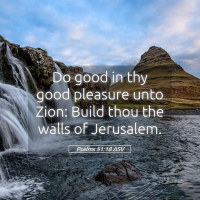 Picture 05 - Psalms 51:18 ASV - Do good in thy good pleasure unto Zion: Build - Bible Verse Picture