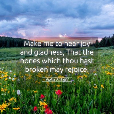 Picture 05 - Psalms 51:8 ASV - Make me to hear joy and gladness, That the bones - Bible Verse Picture