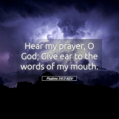 Picture 05 - Psalms 54:2 ASV - Hear my prayer, O God; Give ear to the words of - Bible Verse Picture
