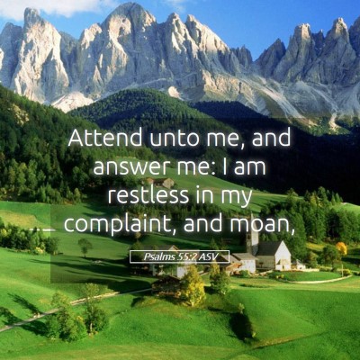 Picture 05 - Psalms 55:2 ASV - Attend unto me, and answer me: I am restless in - Bible Verse Picture