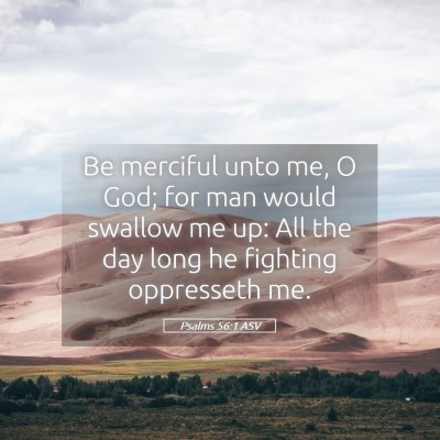 Picture 05 - Psalms 56:1 ASV - Be merciful unto me, O God; for man would swallow - Bible Verse Picture